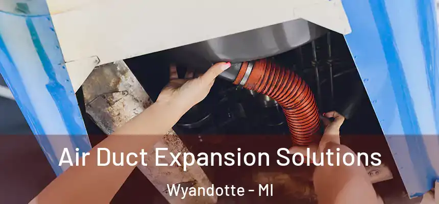 Air Duct Expansion Solutions Wyandotte - MI