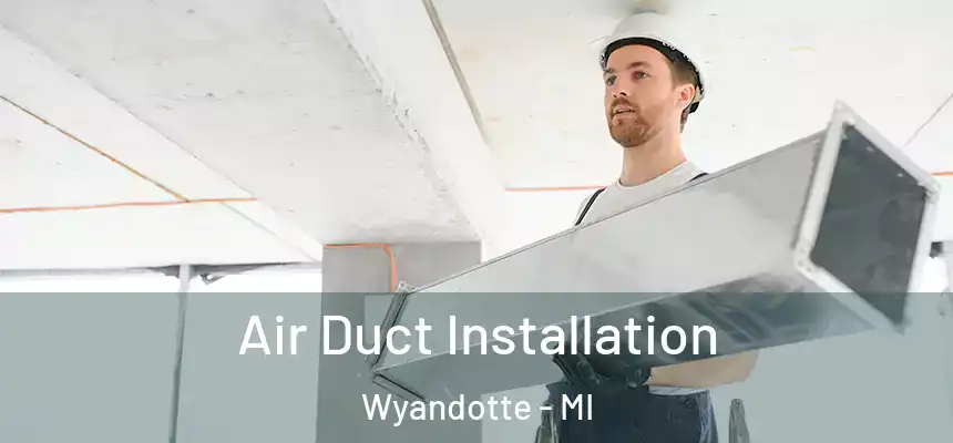 Air Duct Installation Wyandotte - MI