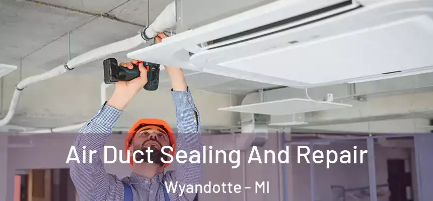 Air Duct Sealing And Repair Wyandotte - MI