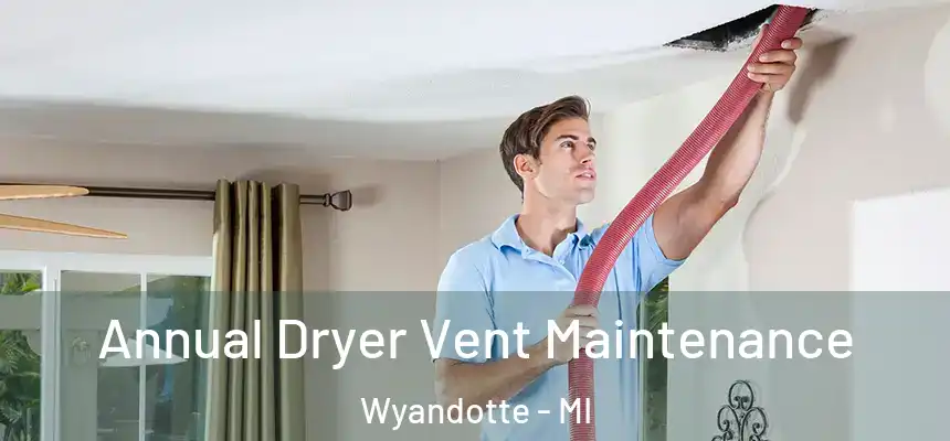  Annual Dryer Vent Maintenance Wyandotte - MI