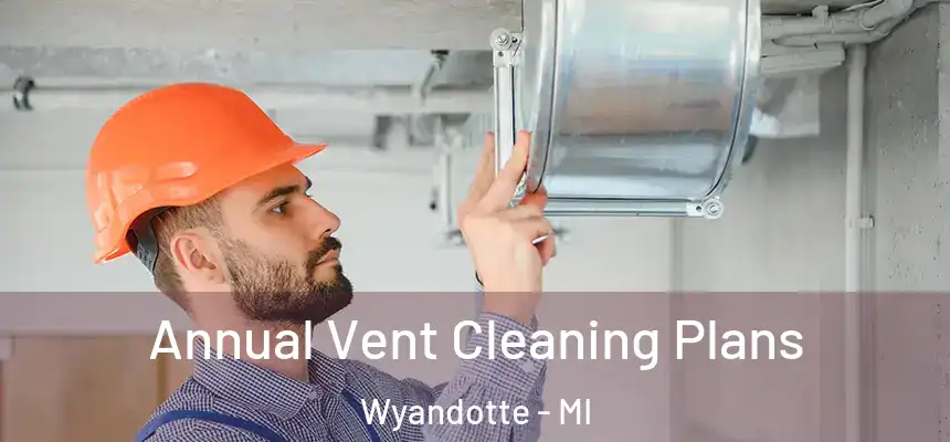  Annual Vent Cleaning Plans Wyandotte - MI