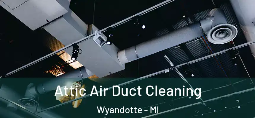 Attic Air Duct Cleaning Wyandotte - MI