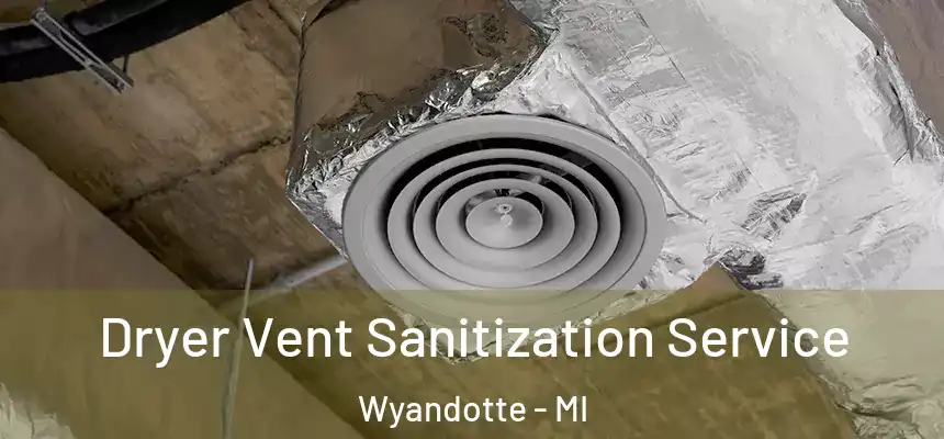  Dryer Vent Sanitization Service Wyandotte - MI