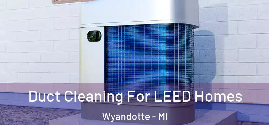  Duct Cleaning For LEED Homes Wyandotte - MI