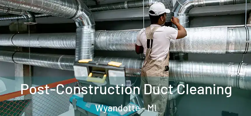  Post-Construction Duct Cleaning Wyandotte - MI
