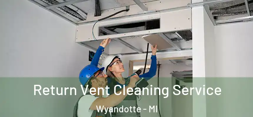  Return Vent Cleaning Service Wyandotte - MI