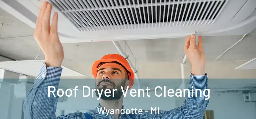  Roof Dryer Vent Cleaning Wyandotte - MI
