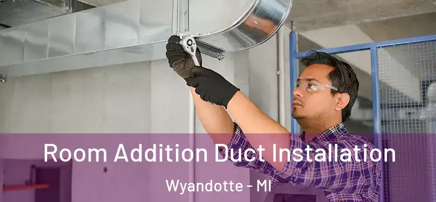  Room Addition Duct Installation Wyandotte - MI