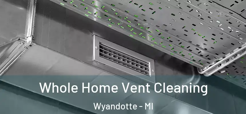 Whole Home Vent Cleaning Wyandotte - MI